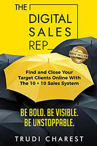 The Digital Sales Rep: Find and Close Your Target Clients Online With the 10+10 System