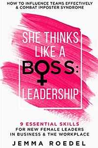 She Thinks Like a Boss: Leadership: 9 Essential Skills for New Female Leaders in Business and the Workplace. How to Influence Teams Effectively and Combat Imposter Syndrome